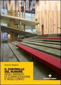 Il controllo del rumore negli impianti di climatizzazione e negli edifici - Antonio Briganti - Libro Tecniche Nuove 2008, Impianti | Libraccio.it