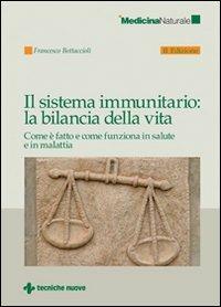 Il sistema immunitario: la bilancia della vita. Come è fatto e come funziona in salute e in malattia - Francesco Bottaccioli - Libro Tecniche Nuove 2008, Medicina naturale | Libraccio.it