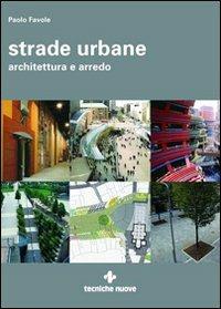 Strade urbane. Architettura e arredo. Ediz. illustrata - Paolo Favole - Libro Tecniche Nuove 2008, Architettura tematica | Libraccio.it