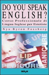 Do you speak english? Corso di lingua inglese per estetiste - Nya Byron Fossberg - Libro Tecniche Nuove 2007 | Libraccio.it