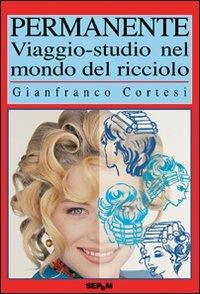 Permanente. Viaggio-studio nel mondo del ricciolo - Gianfranco Cortesi - Libro Tecniche Nuove 2007 | Libraccio.it