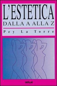 L' estetica dalla A alla Z - Pey La Torre - Libro Tecniche Nuove 2007 | Libraccio.it