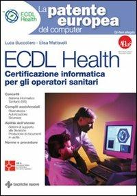 ECDL Health. Certificazione informatica per gli operatori sanitari. Con CD-ROM - Luca Buccoliero, Elisa Mattavelli - Libro Tecniche Nuove 2008, La patente europea del computer | Libraccio.it
