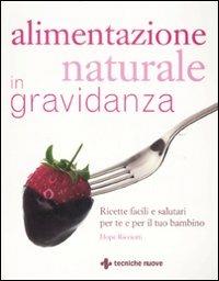 Alimentazione naturale in gravidanza. Ricette facili e salutari per te e il tuo bambino - Hope Ricciotti - Libro Tecniche Nuove 2008, Gli illustrati di Natura e salute | Libraccio.it