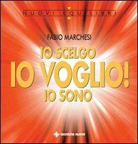 Io scelgo, io voglio!, io sono. Sulla relazione creatrice tra l'uomo, la sua mente e la realtà - Fabio P. Marchesi - Libro Tecniche Nuove 2008, Nuovi equilibri | Libraccio.it