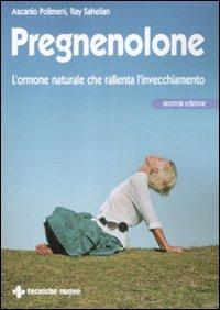 Pregnenolone. L'ormone naturale che rallenta l'invecchiamento - Ascanio Polimeni, Ray Sahelian - Libro Tecniche Nuove 2009, Natura e salute | Libraccio.it