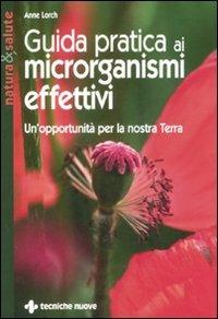 Guida pratica ai microrganismi effettivi. Un'opportunità per la nostra terra - Anne Lorch - Libro Tecniche Nuove 2008, Natura e salute | Libraccio.it