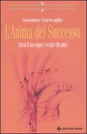 L' anima del successo. Attrai il tuo sogno e scopri che puoi