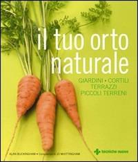 Il tuo orto naturale. Giardini, cortili, terrazzi, piccoli terreni - Alan Buckingham, Jo Whittingham - Libro Tecniche Nuove 2009, Natura e salute | Libraccio.it