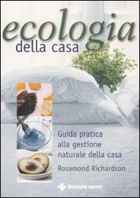 Ecologia della casa. Guida pratica alla gestione naturale della casa - Rosamond Richardson - Libro Tecniche Nuove 2009, Gli illustrati di Natura e salute | Libraccio.it