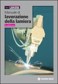 Manuale di lavorazione della lamiera  - Libro Tecniche Nuove 2009, Tecnologie industriali | Libraccio.it