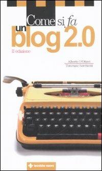 Come si fa un blog 2.0 - Alberto D'Ottavi, Tommaso Sorchiotti - Libro Tecniche Nuove 2008, Come si fa | Libraccio.it