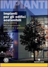 Impianti per gli edifici sostenibili. Guida ASHRAE alla progettazione, costruzione e gestione - Luca Stefanutti - Libro Tecniche Nuove 2009, Impianti | Libraccio.it