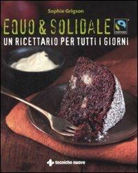 Equo & solidale. Fairtrade. Un ricettario per tutti i giorni - Sophie Grigson - Libro Tecniche Nuove 2009, Gli illustrati di Natura e salute | Libraccio.it