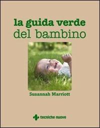 La guida verde del bambino - Susannah Marriott - Libro Tecniche Nuove 2009, Gli illustrati di Natura e salute | Libraccio.it