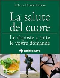 La salute del cuore. Le risposte a tutte le vostre domande - Robert Ascheim, Deborah Ascheim - Libro Tecniche Nuove 2009, Le guide della salute | Libraccio.it