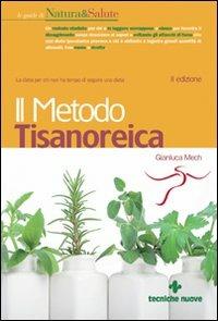 Il metodo Tisanoreica - Gianluca Mech - Libro Tecniche Nuove 2008, Le guide di Natura & Salute | Libraccio.it