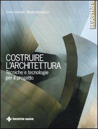 Costruire l'architettura. Tecniche e tecnologie per il progetto - Enrico Dassori, Renata Morbiducci - Libro Tecniche Nuove 2011, I libri di progettare | Libraccio.it