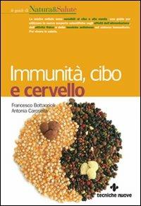 Immunità, cibo e cervello - Francesco Bottaccioli, Antonia Carosella - Libro Tecniche Nuove 2009, Natura e salute | Libraccio.it