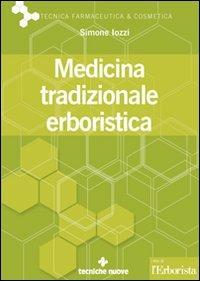 Medicina tradizionale erboristica - Simone Iozzi - Libro Tecniche Nuove 2009, Tecnica farmaceutica e cosmetica | Libraccio.it