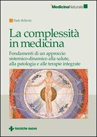 La complessità in medicina. Fondamenti di un approccio sistemico-dinamico alla salute, alla patologia e alle terapie integrate - Paolo Bellavite - Libro Tecniche Nuove 2009, Medicina naturale | Libraccio.it