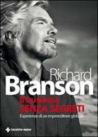 Il business senza segreti. Esperienze di un imprenditore globale - Richard Branson - Libro Tecniche Nuove 2009, Gestione d'impresa | Libraccio.it