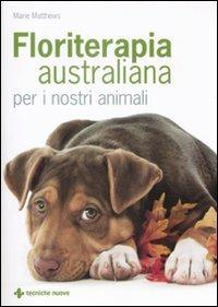 Floriterapia australiana per i nostri animali - Marie Matthews - Libro Tecniche Nuove 2009, Natura e salute | Libraccio.it