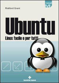 Ubuntu Linux. Linux facile per tutti - Rickford Grant - Libro Tecniche Nuove 2009, I Manuali | Libraccio.it