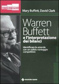 Warren Buffett e l'interpretazione dei bilanci. Identificare le aziende con un solido vantaggio competitivo - Mary Buffett, David Clark - Libro Tecniche Nuove 2009, Gestione d'impresa | Libraccio.it