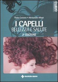 I capelli. Bellezza e salute - Paolo Castano, Alessandro Miani - Libro Tecniche Nuove 2010 | Libraccio.it