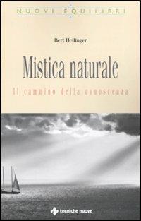 Mistica naturale. Il cammino della conoscenza - Bert Hellinger - Libro Tecniche Nuove 2009, Nuovi equilibri | Libraccio.it