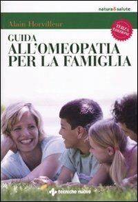 Guida all'omeopatia per la famiglia - Alain Horvilleur - Libro Tecniche Nuove 2010, Natura e salute | Libraccio.it