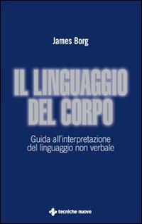 Il linguaggio del corpo. Guida all'interpretazione del linguaggio non verbale - James Borg - Libro Tecniche Nuove 2009 | Libraccio.it