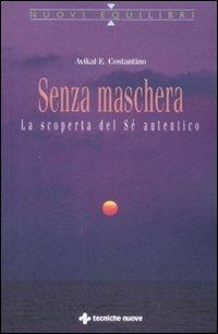 Senza maschera. La scoperta del «Sé» autentico - Avikal E. Costantino - Libro Tecniche Nuove 2009, Nuovi equilibri | Libraccio.it