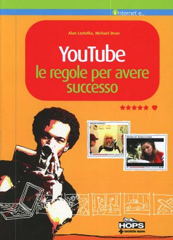 YouTube. Le regole per avere successo - Alan Lastufka, Michael Dean - Libro Tecniche Nuove 2009, Hops-Internet e... | Libraccio.it