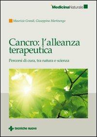 Cancro: l'alleanza terapeutica. Percorsi di cura, tra natura e scienza - Maurizio Grandi - Libro Tecniche Nuove 2009, Medicina naturale | Libraccio.it