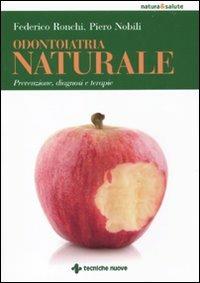 Odontoiatria naturale. Prevenzione, diagnosi e terapie - Federico Ronchi, Piero Nobili - Libro Tecniche Nuove 2010, Natura e salute | Libraccio.it
