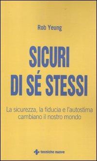 Sicuri di sé stessi. La sicurezza, la fiducia e l'autostima cambiano il nostro mondo - Rob Yeung - Libro Tecniche Nuove 2012, Gestione d'impresa | Libraccio.it