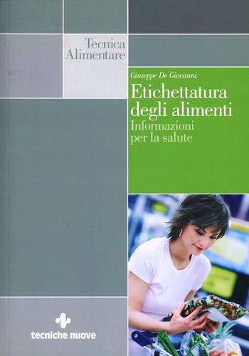 Etichettatura degli alimenti. Informazioni per la salute - Giuseppe De Giovanni - Libro Tecniche Nuove 2010, Tecnica alimentare | Libraccio.it