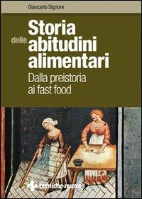 Storia delle abitudini alimentari. Dalla preistoria ai fast food - Giancarlo Signore - Libro Tecniche Nuove 2010, Tecnica alimentare | Libraccio.it