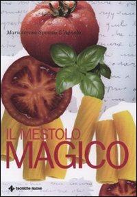 Il mestolo magico - Mariateresa Sponza D'Agnolo - Libro Tecniche Nuove 2011, Cucina naturale | Libraccio.it