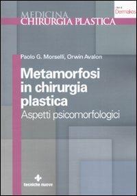 Metamorfosi in chirurgia plastica. Aspetti psicomorfologici - Paolo G. Morselli, Orwin Avalon - Libro Tecniche Nuove 2010 | Libraccio.it