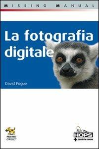 Fotografia digitale - David Pogue - Libro Tecniche Nuove 2010, Hops-Missing manual | Libraccio.it