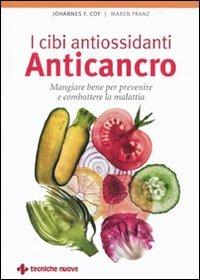 I cibi antiossidanti anticancro. Mangiare bene per prevenire e combattere la malattia - Johannes F. Coy, Maren Franz - Libro Tecniche Nuove 2010, Natura e salute | Libraccio.it