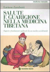 Salute e guarigione nella medicina tibetana. Segreti e fondamenti esposti da un medico occidentale - Luciano Zambotti - Libro Tecniche Nuove 2010, Medicina naturale | Libraccio.it