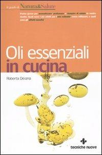 Oli essenziali in cucina - Roberta Deiana - Libro Tecniche Nuove 2010, Le guide di Natura & Salute | Libraccio.it