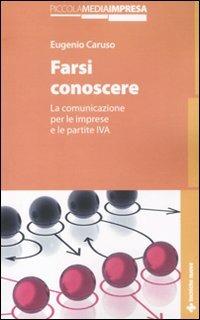 Farsi conoscere. La comunicazione per le imprese e le partite IVA - Eugenio Caruso - Libro Tecniche Nuove 2011, Piccola media impresa | Libraccio.it