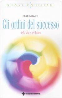Gli ordini del successo. Nella vita e nel lavoro - Bert Hellinger - Libro Tecniche Nuove 2011, Nuovi equilibri | Libraccio.it