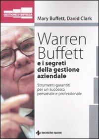 Warren Buffet e i segreti della gestione aziendale. Strumenti garantiti per un successo personale e professionale - Mary Buffet, David Clark - Libro Tecniche Nuove 2010, Gestione d'impresa | Libraccio.it