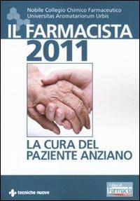 Il farmacista 2011. La cura del paziente anziano  - Libro Tecniche Nuove 2011, Tecnica farmaceutica e cosmetica | Libraccio.it